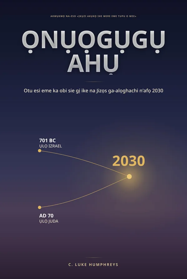 Ọnụọgụgụ — Otu esi enwe NTỤKWASỊ OBI na Jisọs na-alọghachi na 2030, nke C. Luke Humphreys