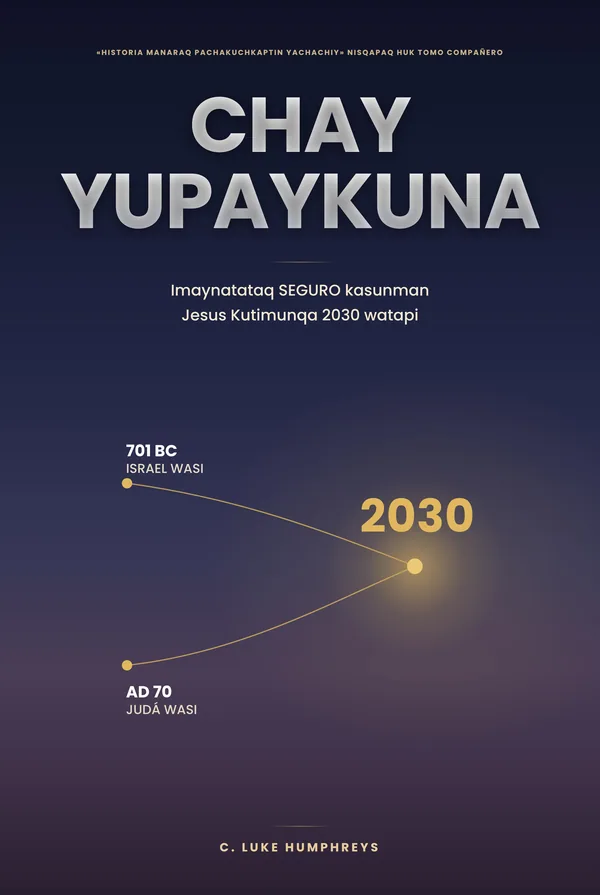 Yupaykuna — Imaynatam CHIQAPTA yachanki Jesús 2030 watapi kutimusqanta, C. Luke Humphreys